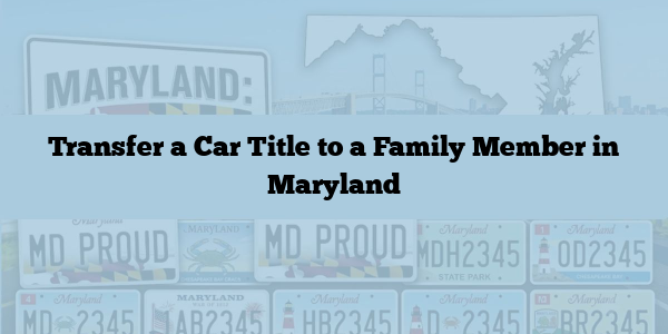 Transfer a Car Title to a Family Member in Maryland